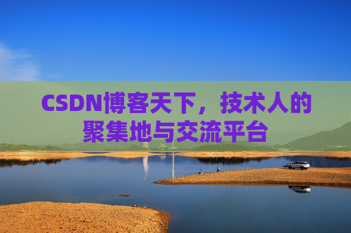 CSDN博客天下,技术人的聚集地与交流平台
